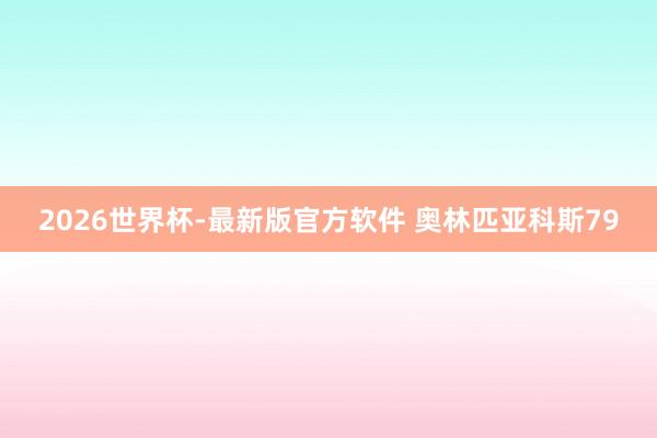 2026世界杯-最新版官方软件 奥林匹亚科斯79