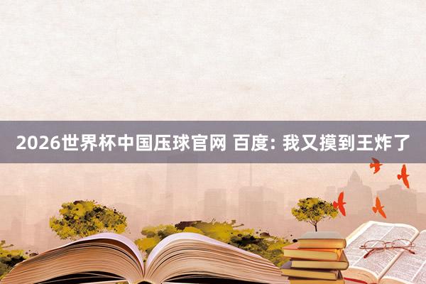 2026世界杯中国压球官网 百度: 我又摸到王炸了