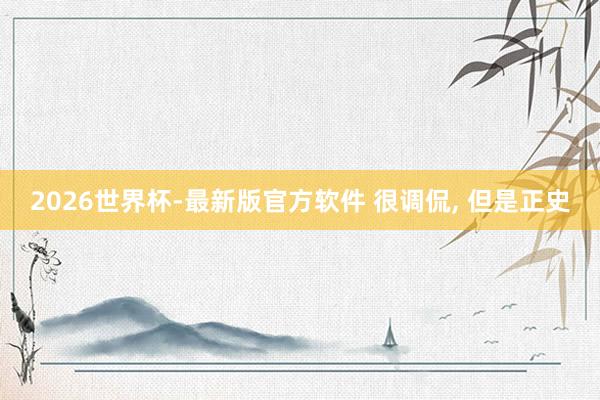 2026世界杯-最新版官方软件 很调侃， 但是正史